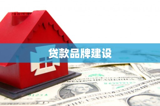 浑南贷款品牌建设