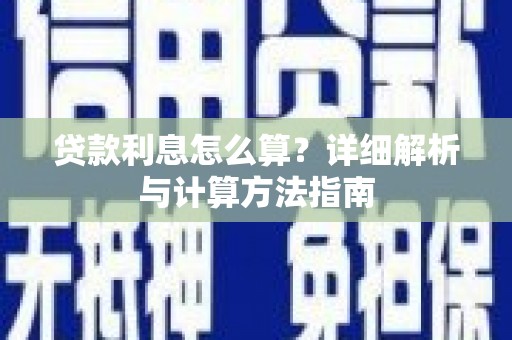 浑南贷款利息怎么算？详细解析与计算方法指南