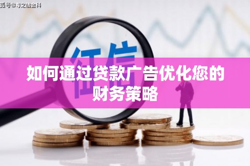 浑南如何通过贷款广告优化您的财务策略