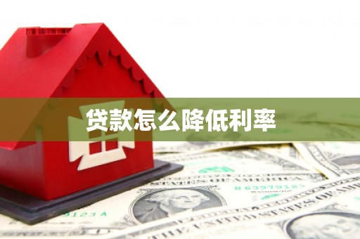 浑南贷款怎么降低利率