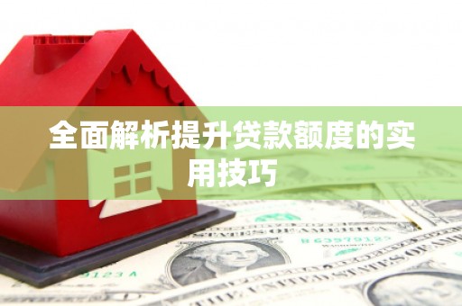 浑南全面解析提升贷款额度的实用技巧