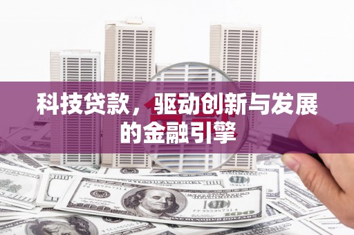 浑南科技贷款，驱动创新与发展的金融引擎