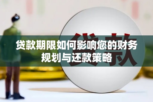 浑南贷款期限如何影响您的财务规划与还款策略