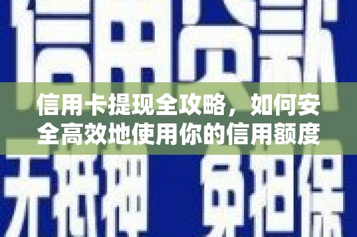 浑南信用卡提现全攻略，如何安全高效地使用你的信用额度