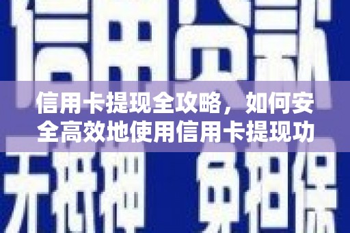 浑南信用卡提现全攻略，如何安全高效地使用信用卡提现功能