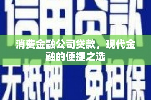 浑南消费金融公司贷款，现代金融的便捷之选