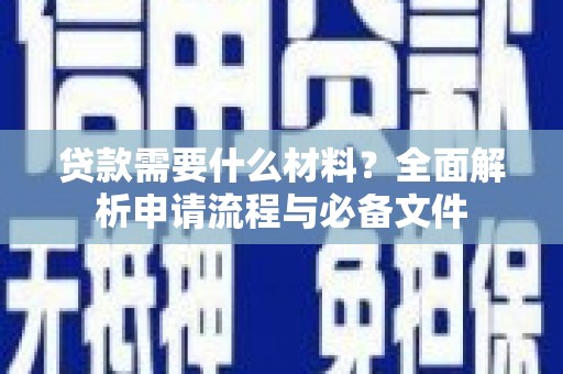 浑南贷款需要什么材料？全面解析申请流程与必备文件