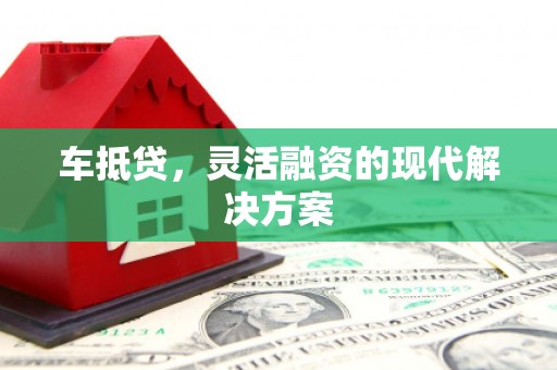 浑南车抵贷，灵活融资的现代解决方案