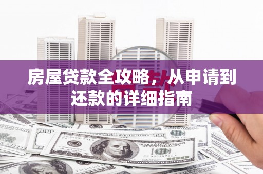 浑南房屋贷款全攻略，从申请到还款的详细指南