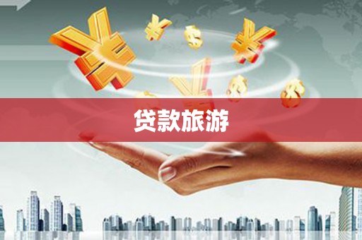 浑南贷款旅游