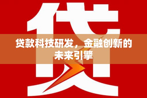 浑南贷款科技研发，金融创新的未来引擎