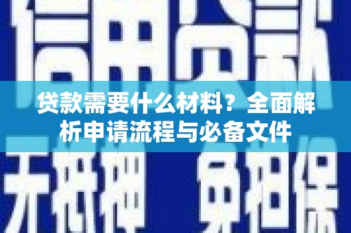 浑南贷款需要什么材料？全面解析申请流程与必备文件