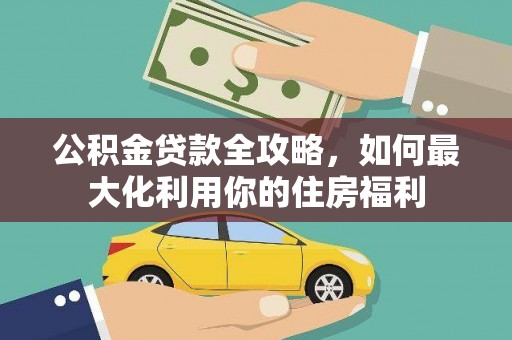 浑南公积金贷款全攻略，如何最大化利用你的住房福利
