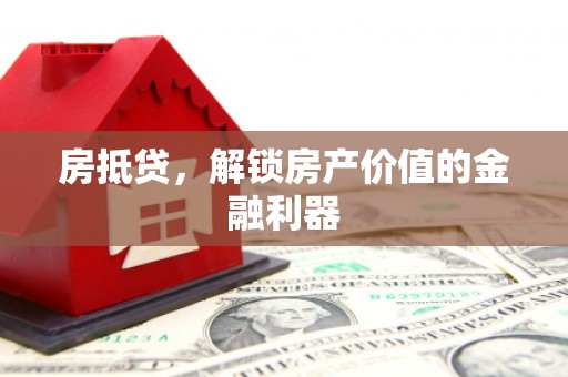 浑南房抵贷，解锁房产价值的金融利器