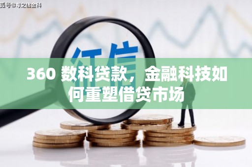 浑南360 数科贷款，金融科技如何重塑借贷市场