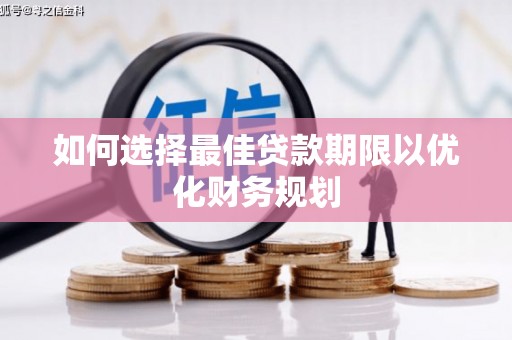 浑南如何选择最佳贷款期限以优化财务规划