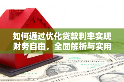 浑南如何通过优化贷款利率实现财务自由，全面解析与实用策略