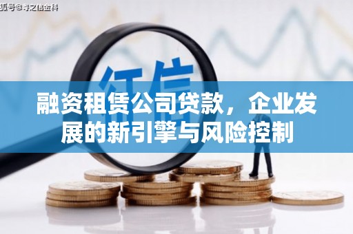 浑南融资租赁公司贷款，企业发展的新引擎与风险控制