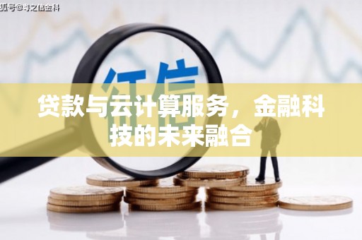 浑南贷款与云计算服务，金融科技的未来融合
