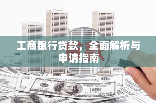 浑南工商银行贷款，全面解析与申请指南