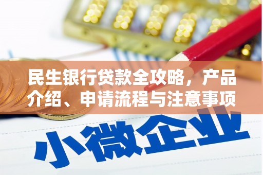 浑南民生银行贷款全攻略，产品介绍、申请流程与注意事项
